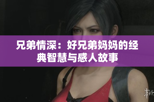 兄弟情深：好兄弟妈妈的经典智慧与感人故事