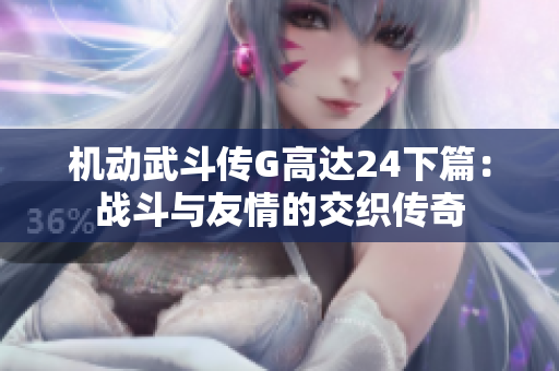机动武斗传G高达24下篇：战斗与友情的交织传奇