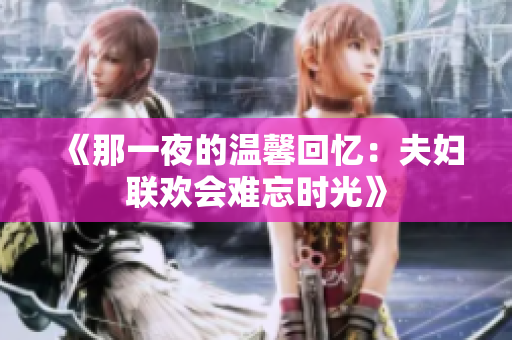《那一夜的温馨回忆：夫妇联欢会难忘时光》