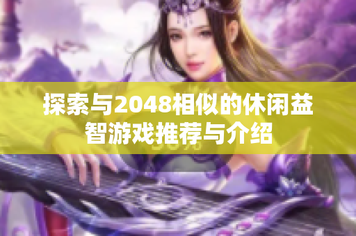 探索与2048相似的休闲益智游戏推荐与介绍