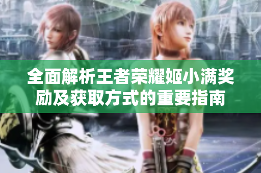 全面解析王者荣耀姬小满奖励及获取方式的重要指南