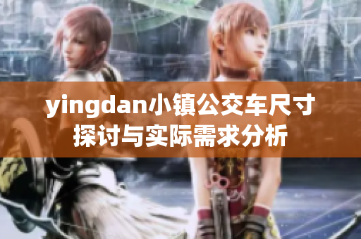 yingdan小镇公交车尺寸探讨与实际需求分析