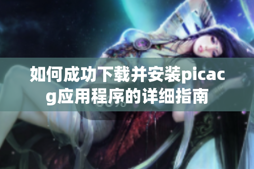 如何成功下载并安装picacg应用程序的详细指南