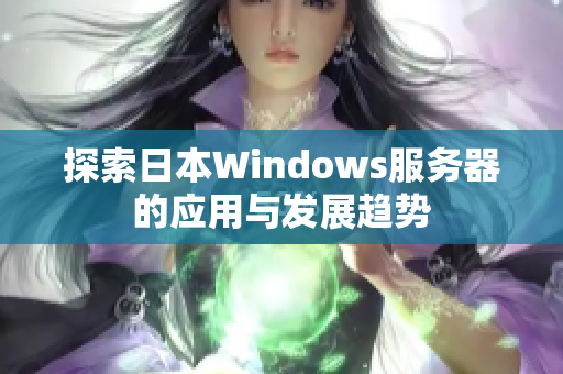 探索日本Windows服务器的应用与发展趋势