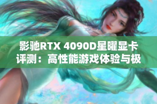 影驰RTX 4090D星曜显卡评测：高性能游戏体验与极致4K画质完美结合