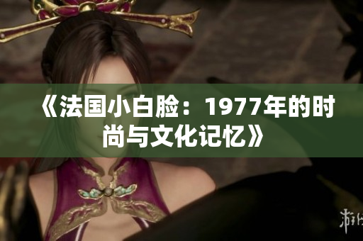 《法国小白脸：1977年的时尚与文化记忆》