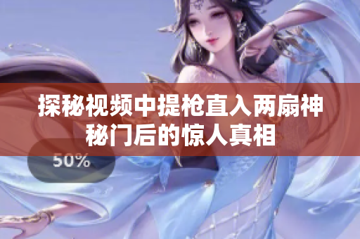 探秘视频中提枪直入两扇神秘门后的惊人真相