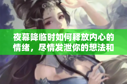 夜幕降临时如何释放内心的情绪，尽情发泄你的想法和感受