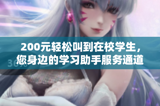 200元轻松叫到在校学生，您身边的学习助手服务通道