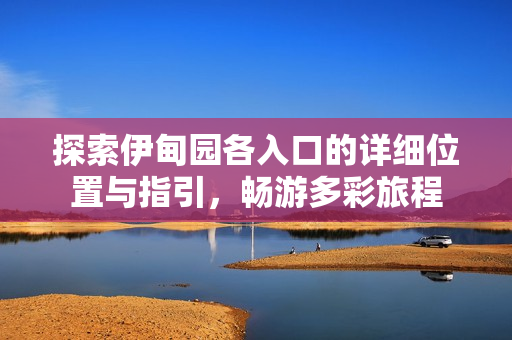 探索伊甸园各入口的详细位置与指引，畅游多彩旅程