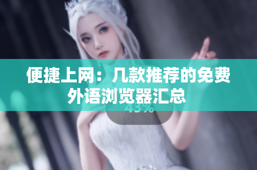 便捷上网：几款推荐的免费外语浏览器汇总 