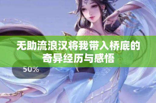 无助流浪汉将我带入桥底的奇异经历与感悟