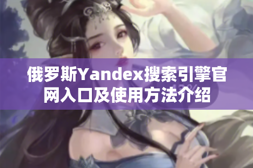 俄罗斯Yandex搜索引擎官网入口及使用方法介绍