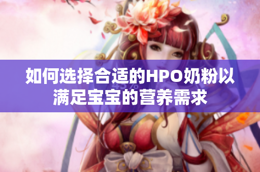 如何选择合适的HPO奶粉以满足宝宝的营养需求