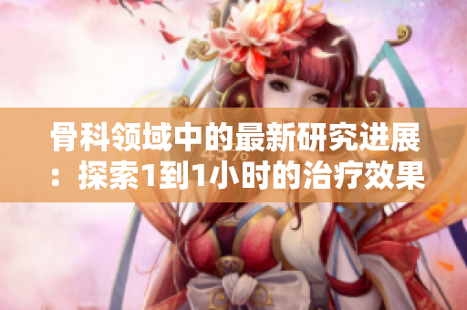 骨科领域中的最新研究进展：探索1到1小时的治疗效果
