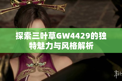 探索三叶草GW4429的独特魅力与风格解析