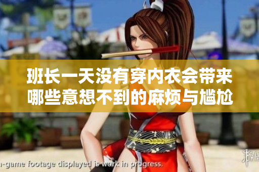 班长一天没有穿内衣会带来哪些意想不到的麻烦与尴尬