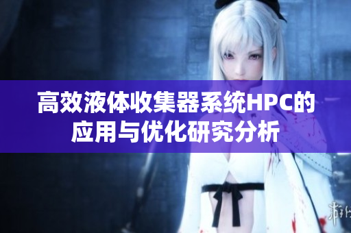 高效液体收集器系统HPC的应用与优化研究分析