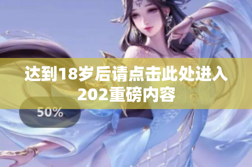 达到18岁后请点击此处进入202重磅内容