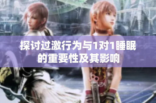探讨过激行为与1对1睡眠的重要性及其影响