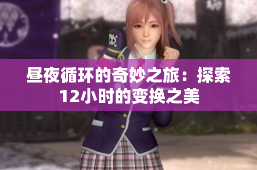 昼夜循环的奇妙之旅：探索12小时的变换之美