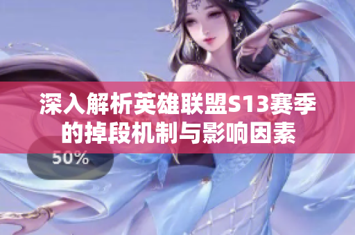 深入解析英雄联盟S13赛季的掉段机制与影响因素