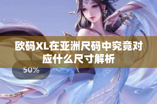 欧码XL在亚洲尺码中究竟对应什么尺寸解析