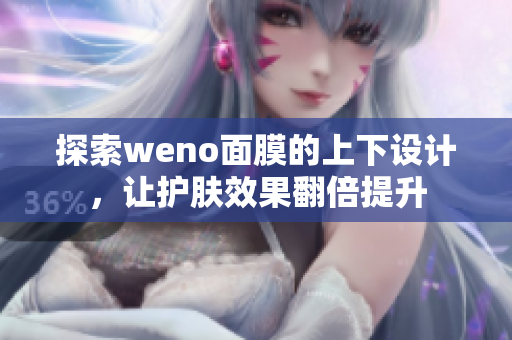 探索weno面膜的上下设计，让护肤效果翻倍提升