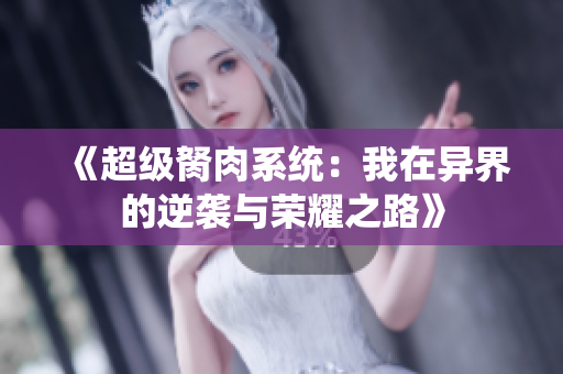 《超级胬肉系统：我在异界的逆袭与荣耀之路》