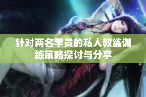 针对两名学员的私人教练训练策略探讨与分享