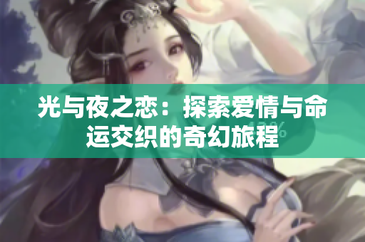 光与夜之恋：探索爱情与命运交织的奇幻旅程