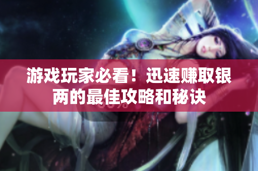 游戏玩家必看！迅速赚取银两的最佳攻略和秘诀