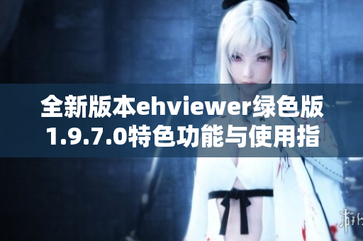 全新版本ehviewer绿色版1.9.7.0特色功能与使用指南介绍