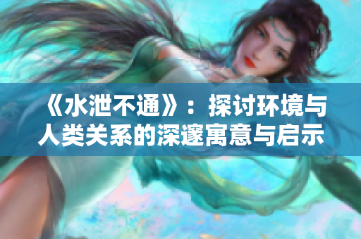 《水泄不通》：探讨环境与人类关系的深邃寓意与启示