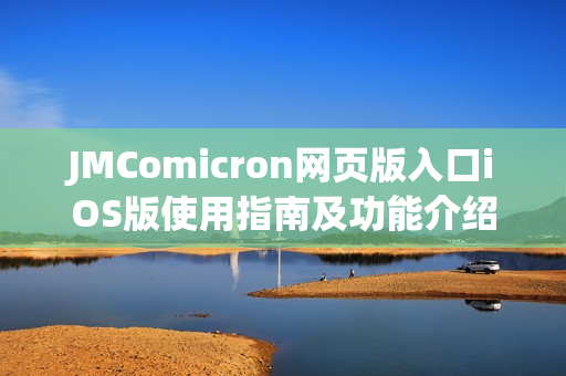 JMComicron网页版入口iOS版使用指南及功能介绍