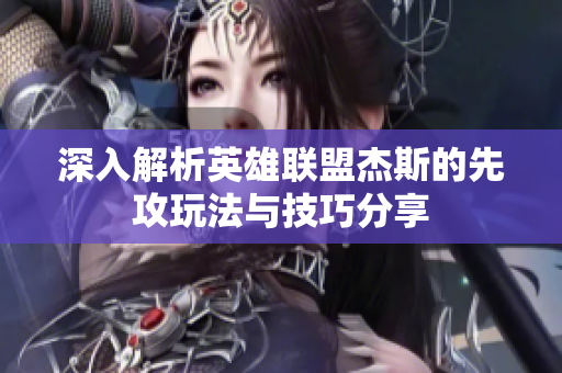 深入解析英雄联盟杰斯的先攻玩法与技巧分享