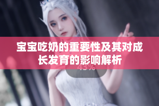 宝宝吃奶的重要性及其对成长发育的影响解析
