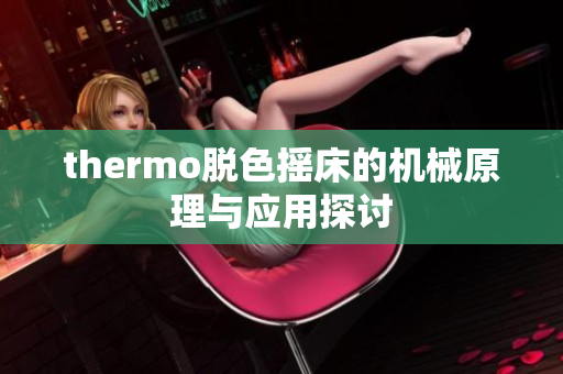 thermo脱色摇床的机械原理与应用探讨