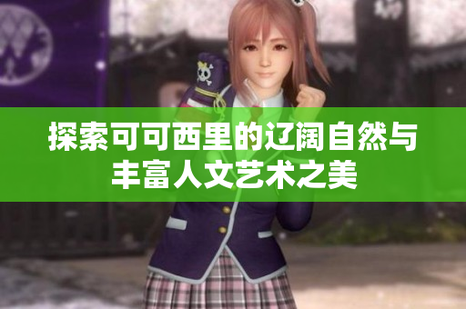 探索可可西里的辽阔自然与丰富人文艺术之美