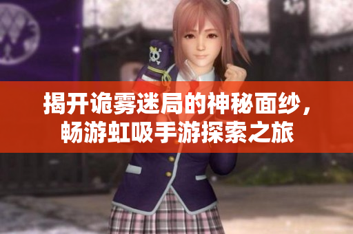 揭开诡雾迷局的神秘面纱，畅游虹吸手游探索之旅