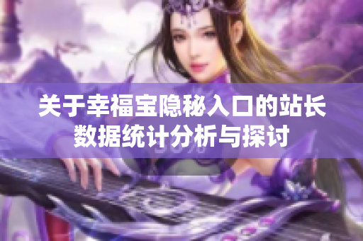 关于幸福宝隐秘入口的站长数据统计分析与探讨