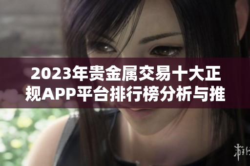 2023年贵金属交易十大正规APP平台排行榜分析与推荐
