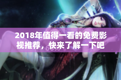 2018年值得一看的免费影视推荐，快来了解一下吧