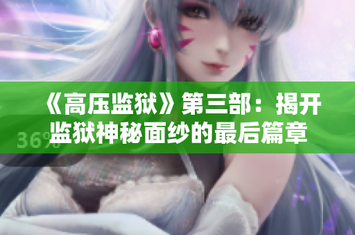 《高压监狱》第三部：揭开监狱神秘面纱的最后篇章