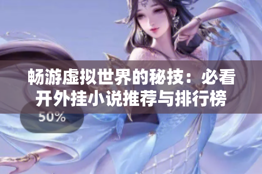 畅游虚拟世界的秘技：必看开外挂小说推荐与排行榜