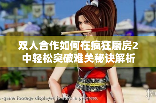 双人合作如何在疯狂厨房2中轻松突破难关秘诀解析