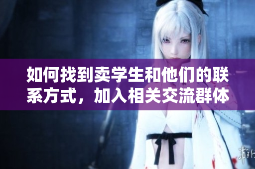 如何找到卖学生和他们的联系方式，加入相关交流群体