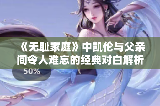 《无耻家庭》中凯伦与父亲间令人难忘的经典对白解析
