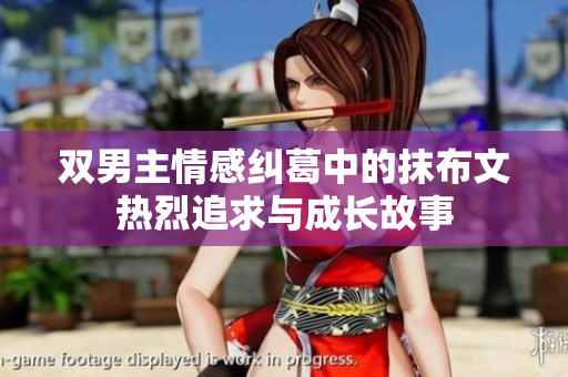 双男主情感纠葛中的抹布文热烈追求与成长故事