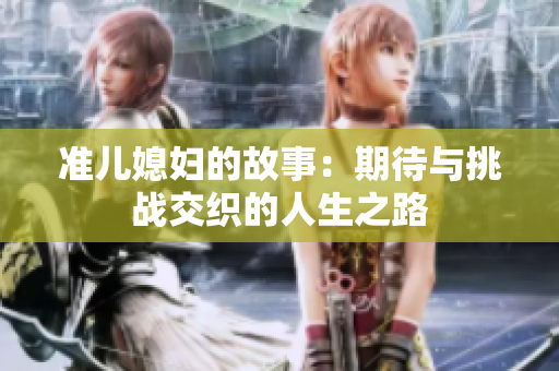 准儿媳妇的故事：期待与挑战交织的人生之路